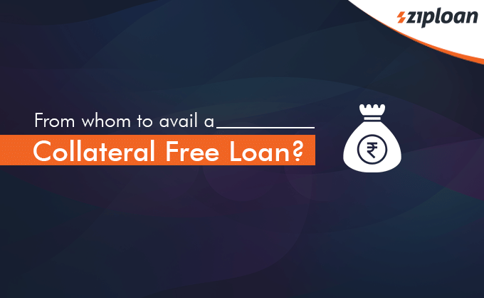 From whom to avail a Collateral Free Loan